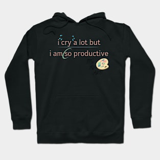 I Cry A Lot But I Am So Productive Sweatshirt Hoodie